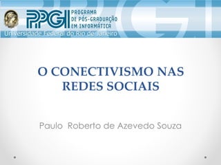 O CONECTIVISMO NAS
REDES SOCIAIS
Paulo Roberto de Azevedo Souza
 