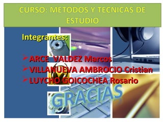 Integrantes:

ARCE VALDEZ Marcos
VILLANUEVA AMBROCIO Cristian
LUYCHO GOICOCHEA Rosario
 