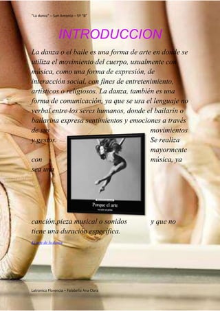 “La danza” – San Antonio – 5º “B”
Latronico Florencia – Falabella Ana Clara
INTRODUCCION
La danza o el baile es una forma ...