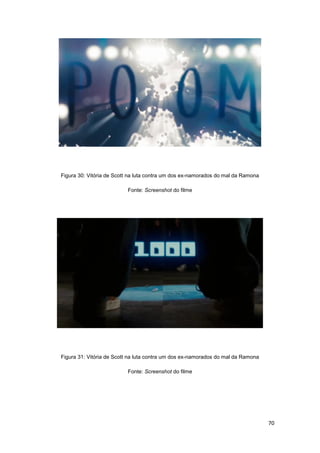 70
Figura 30: Vitória de Scott na luta contra um dos ex-namorados do mal da Ramona
Fonte: Screenshot do filme
Figura 31: Vitória de Scott na luta contra um dos ex-namorados do mal da Ramona
Fonte: Screenshot do filme
 