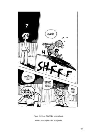 84
Figura 45: Cena 2 da HQ a ser analisada
Fonte: Scott Pilgrim Gets It Together
 