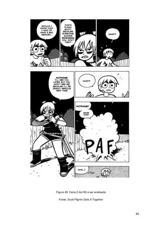 89
Figura 49: Cena 2 da HQ a ser analisada
Fonte: Scott Pilgrim Gets It Together
 