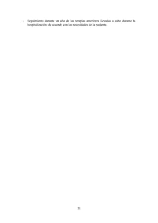 - Seguimiento durante un año de las terapias anteriores llevadas a cabo durante la
hospitalización: de acuerdo con las necesidades de la paciente.
21
 