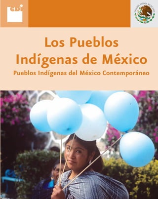 Los Pueblos 
Indígenas de México 
Pueblos Indígenas del México Contemporáneo 
 