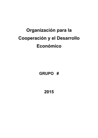 Organización para la
Cooperación y el Desarrollo
Económico
GRUPO #
2015
 
