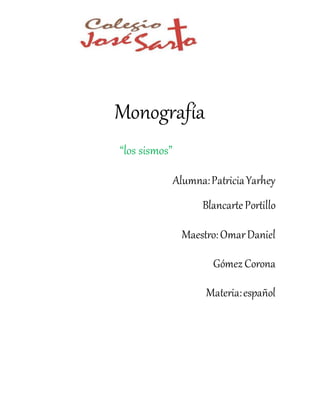 Monografía
“los sismos”
Alumna:PatriciaYarhey
BlancartePortillo
Maestro:OmarDaniel
Gómez Corona
Materia:español
 