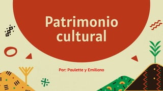 Patrimonio
cultural
Por: Paulette y Emiliano
 