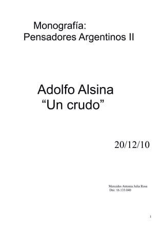 Monografía:
Pensadores Argentinos II

Adolfo Alsina
“Un crudo”
20/12/10

Mercedes Antonia Julia Rosa
Dni: 16.133.040

1

 