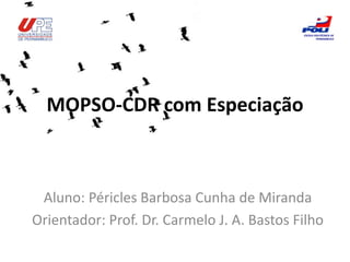 MOPSO-CDR com Especiação
Aluno: Péricles Barbosa Cunha de Miranda
Orientador: Prof. Dr. Carmelo J. A. Bastos Filho
ESCOLA POLITÉCNICA DE
PERNAMBUCO
 