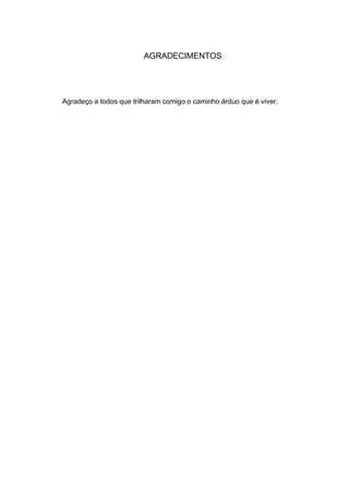 5
AGRADECIMENTOS
Agradeço a todos que trilharam comigo o caminho árduo que é viver.
 