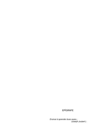 6
EPÍGRAFE
Ensinar é aprender duas vezes...
(Joseph Joubert )
 