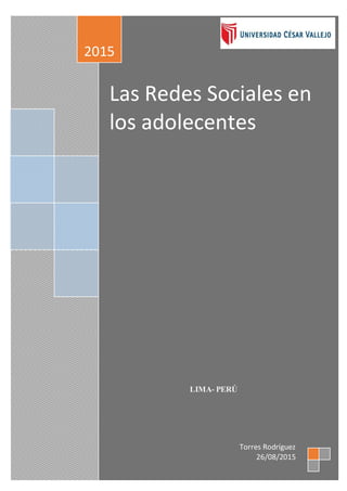 1 Torres Rodríguez Alexandra
ADMINISTRACION
Las Redes Sociales en
los adolecentes
LIMA- PERÚ
2015
Torres Rodríguez
26/08/2015
 