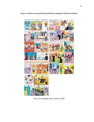 52 



Figura 8: Histór ia em quadr inhos, paródia da consagrada histór ia de Hamlet 




                 Fonte: Revista piauí edição outubro de 2008
 