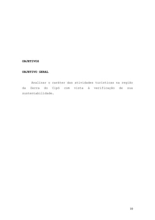 10
OBJETIVOS
OBJETIVO GERAL
Analisar o caráter das atividades turísticas na região
da Serra do Cipó com vista à verificação de sua
sustentabilidade.
 