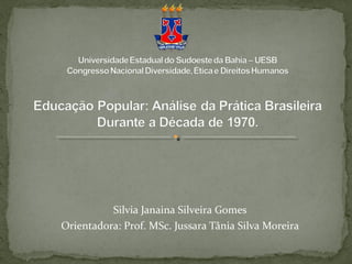 Silvia Janaina Silveira Gomes
Orientadora: Prof. MSc. Jussara Tânia Silva Moreira
 