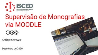 Supervisão de Monografias
via MOODLE
António Chimuzu
Dezembro de 2020
 