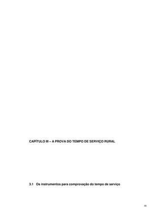 46
CAPÍTULO III – A PROVA DO TEMPO DE SERVIÇO RURAL
3.1 Os instrumentos para comprovação do tempo de serviço
 