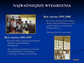 NAJWAŻNIEJSZE WYDARZENIA <ul><li>Rok szkolny 1999/2000 </li></ul><ul><li>W wyniku reformowania oświaty w Polsce, Szkoła Po...