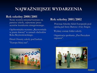 NAJWAŻNIEJSZE WYDARZENIA <ul><li>Rok szkolny 2000/2001 Nowy wystrój otrzymał korytarz na parterze szkoły, zajmowany przez ...