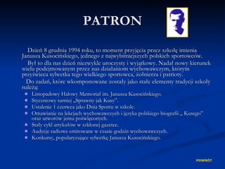 PATRON <ul><li>Dzień 8 grudnia 1994 roku, to moment przyjęcia przez szkołę imienia Janusza Kusocińskiego, jednego z najwyb...