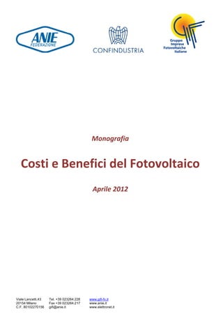 Monografia


  Costi e Benefici del Fotovoltaico
                                            Aprile 2012




Viale Lancetti,43   Tel. +39 023264.228   www.gifi-fv.it
20154 Milano        Fax +39 023264.217    www.anie.it
C.F. 80102270156    gifi@anie.it          www.elettronet.it
 