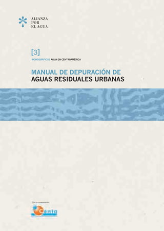 MANUAL DE DEPURACIÓN DE
AGUAS RESIDUALES URBANAS
MONOGRÁFICOS AGUA EN CENTROAMÉRICA
[ ]3	
[]3MANUALDEDEPURACIÓNDEAGUASRESIDUALESURBANAS
Con la colaboración:
 