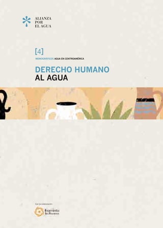 DERECHO HUMANO
AL AGUA
MONOGRÁFICOS AGUA EN CENTROAMÉRICA
[ ]4	
[]4DERECHOHUMANOALAGUA
Con la colaboración:
 