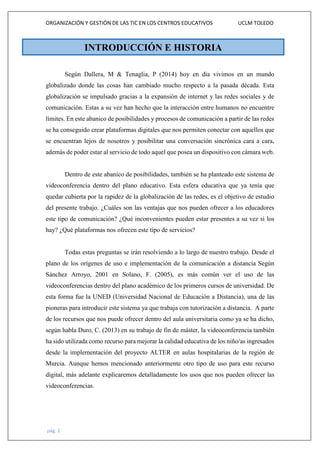 ORGANIZACIÓN Y GESTIÓN DE LAS TIC EN LOS CENTROS EDUCATIVOS UCLM TOLEDO
pág. 2
Según Dallera, M & Tenaglia, P (2014) hoy e...
