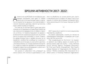 260
А
ктивностите на МЕЃАШИ се многубројни, раз-
новидни, разгранети, како дрво со повеќе
гранки кои се испреплетуваат една со друга.
За сето време од три децении се испреплетуваат и
нивните преземени дејствија, зависно од тоа кога,
каде и каква потреба се појавила. 
Не смее да се изостави фактот дека оваа орга-
низација за остварување на права беше првата кај
нас, која уште во деведесеттите го објасни терми-
нот, а потоа и го покрена прашањето за здрава и
за безглутенска исхрана кај децата кои се интоле-
рантни на храна која изобилува со глутен. Правото
на здрава исхрана, како и здрава околина, им се 
приоритет, посебно без колебање се посветија и
на борбата за чист воздух, кој како речиси да стана
„мисловна именка“, но и покрај преземените проте-
сти, најави за тужба кон државата за непреземање
соодветни мерки против загадувањето, засега не е
постигнат посакуваниот ефект. 
Ако досега ги наброивме сите „операции“ од
нивна страна, сите полиња на дејствување и сите
теми на обработка, во сосема кратки црти, зашто
е невозможно да се опфати сè, редно е да се за-
окружи, со клучни достигнувања, последната пето-
летка од досегашното постоење, периодот од 2017
– 2022. 
***
2017 година ќе ја паметат по многу заедништва,
партнерства, соработки.
По новиот, регионален, почеток, во насока на 
обезбедување побезбеден, поправеден свет за де-
цата, свет без насилство.
Под координација на Институтот за социјал-
ни дејности од Софија, заедно со колеги од Ал-
банија (Tirana Legal aid society - TLAS), Летонија
(Social Services Agency), Молдавија (Association
for Child and Family Empowerment “Ave Copiii”),
Србија (Network of Organizations for Children of
Serbia – MODS), Словенија (The Association for a
better world ) и Романија (Federatia Organizatiilor
Бројни активности 2017- 2022!
 