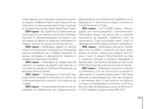 285
помеѓу децата кои потекнуваат од различни етнич-
ки средини. Опфатени беа 15 групи деца во 15 му-
лтиетнички основни училишта во Скопје и околина-
та. Координатор на овој проект беше Реџеп Раими.
2004 година − Во соработка со Граѓанската ор-
ганизација ЕСЕ во периодот од јуни до септември,
подготви 53 предлог-амандмани за измена и до-
полнување на Законот за семејство и забелешки по
Предлог-законот за социјална и детска заштита.
2004 година − Амбасадата заедно со неколку
членки на Граѓанската платформа на Македонија
одлучија доброволно да ги објават годишните из-
вештаи, вклучувајќи ги финансиските извештаи и
независните ревизорски мислења.
2004 година − Амбасадата ја издаде кннигата
„Заштита на правата на децата“, како преглед на
состојбата на децата во Република Македонија, од
авторката Милица Панева.
2005 година − Реализирана е светската кам-
пања Global Campaign for Education, со мотото: Да
ги вклучиме децата во училиште - Што можам јас да
сторам?
2005 година − Ја реализираа активноста за на-
малување на конфликтите меѓу средношколците.
Другарувањето низ мултиетничка соработка се из-
ведуваше во 5 мултиетнички средни училишта во
Скопје, Куманово и Тетово.
2005 година − На 9.11.2005 година − Меѓуна-
роднот ден против фашизмот и антисемитизмот,
организираа акција под мотото „Да го симнеме
насилството од ѕидовите“. Графитите: „Стоп на
насилството“, „Сакај за да бидеш сакан“, „Мир“, ги
заменија насилните пораки испишани на ѕидовите.
2006 година − Амбасадата комплетно опреми
еден стан со мебел и покуќнина, кој стана живе-
алиште на четири младинки до нивната 26-та го-
дина. Станот го додели Министерството за труд
и социјална политика, а неговото опремување е
финансирано од Проектот за развој на општините
(ПРО), Министерство за финансии, Светска банка.
2007 година − Амбасадата ја започна годината
со кампањата „Стоп на насилството на децата“ и
„Дали денес го гушнавте вашето дете?“. Ова беше
реакција на претепувањата до смрт над 3-годишно
и шестмесечно дете. И како резултат на бројките
на пораст на пријавување на насилство на 20 % од
вкупниот број пријавувања на случаи на бесплатни-
от СОС-телефон за деца и млади 0800 1222.
 