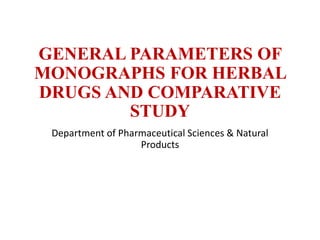RRRRRRRRRRRRNJNBKMNLKGR
GENERAL PARAMETERS OF
MONOGRAPHS FOR HERBAL
DRUGS AND COMPARATIVE
STUDY
Department of Pharmaceutical Sciences & Natural
Products
 