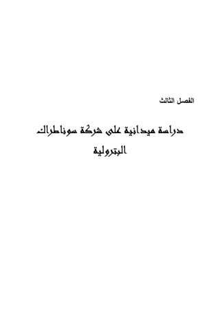 ‫اﻝ‬ ‫اﻝﻔﺼـل‬
‫ﺜﺎﻝث‬
‫ﻋﻠﻰ‬ ‫ﻣﻴﺪاﻧﻴﺔ‬ ‫دراﺳﺔ‬
‫ﻋﻠﻰ‬ ‫ﻣﻴﺪاﻧﻴﺔ‬ ‫دراﺳﺔ‬
‫ﻋﻠﻰ‬ ‫ﻣﻴﺪاﻧﻴﺔ‬ ‫دراﺳﺔ‬
‫ﻋﻠﻰ‬ ‫ﻣﻴﺪاﻧﻴﺔ‬ ‫دراﺳﺔ‬
‫اك‬‫ﺮ‬‫ﺳﻮﻧﺎﻃ‬ ‫ﺷﺮﻛﺔ‬
‫اك‬‫ﺮ‬‫ﺳﻮﻧﺎﻃ‬ ‫ﺷﺮﻛﺔ‬
‫اك‬‫ﺮ‬‫ﺳﻮﻧﺎﻃ‬ ‫ﺷﺮﻛﺔ‬
‫اك‬‫ﺮ‬‫ﺳﻮﻧﺎﻃ‬ ‫ﺷﺮﻛﺔ‬
‫اﻟﺒﺘﺮوﻟﻴﺔ‬
‫اﻟﺒﺘﺮوﻟﻴﺔ‬
‫اﻟﺒﺘﺮوﻟﻴﺔ‬
‫اﻟﺒﺘﺮوﻟﻴﺔ‬
 
