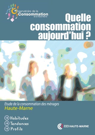 L’ bservatoire de la
Consommationde la Haute-Marne
Etude de la consommation des ménages
Haute-Marne
 