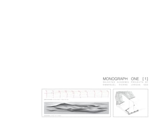 MONOGRAPH ONE [1]
                                                                            SELECTED ACADEMIC PROJECTS BY
                                                                            EMMANUEL  PIERRE  JORDAN  GEE




diagramming[movement]: the body’s sequence          unfolded linear space




parti[interpretation]: conceptual “web of habitation”
 