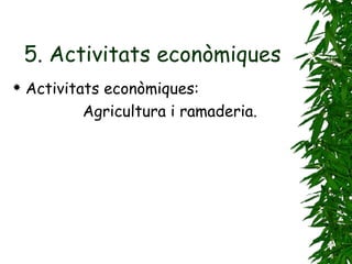 5. Activitats econòmiques Activitats econòmiques:  Agricultura i ramaderia. 