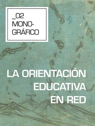 _02
MONO-
GRÁFICO
LA ORIENTACIÓN
EDUCATIVA
EN RED
 