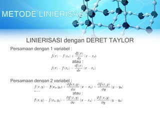 Persamaan dengan 1 variabel :
atau :
Persamaan dengan 2 variabel :
atau :
LINIERISASI dengan DERET TAYLOR
 