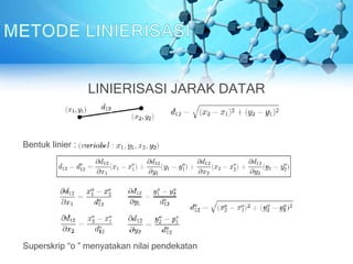 Bentuk linier :
Superskrip “o ” menyatakan nilai pendekatan
LINIERISASI JARAK DATAR
 
