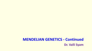 MENDELIAN GENETICS - Continued
Dr. Valli Syam
 