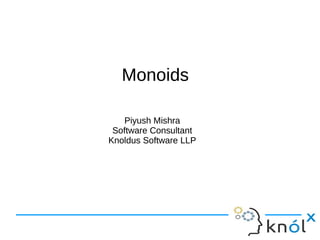 Monoids
Piyush Mishra
Software Consultant
Knoldus Software LLP

 