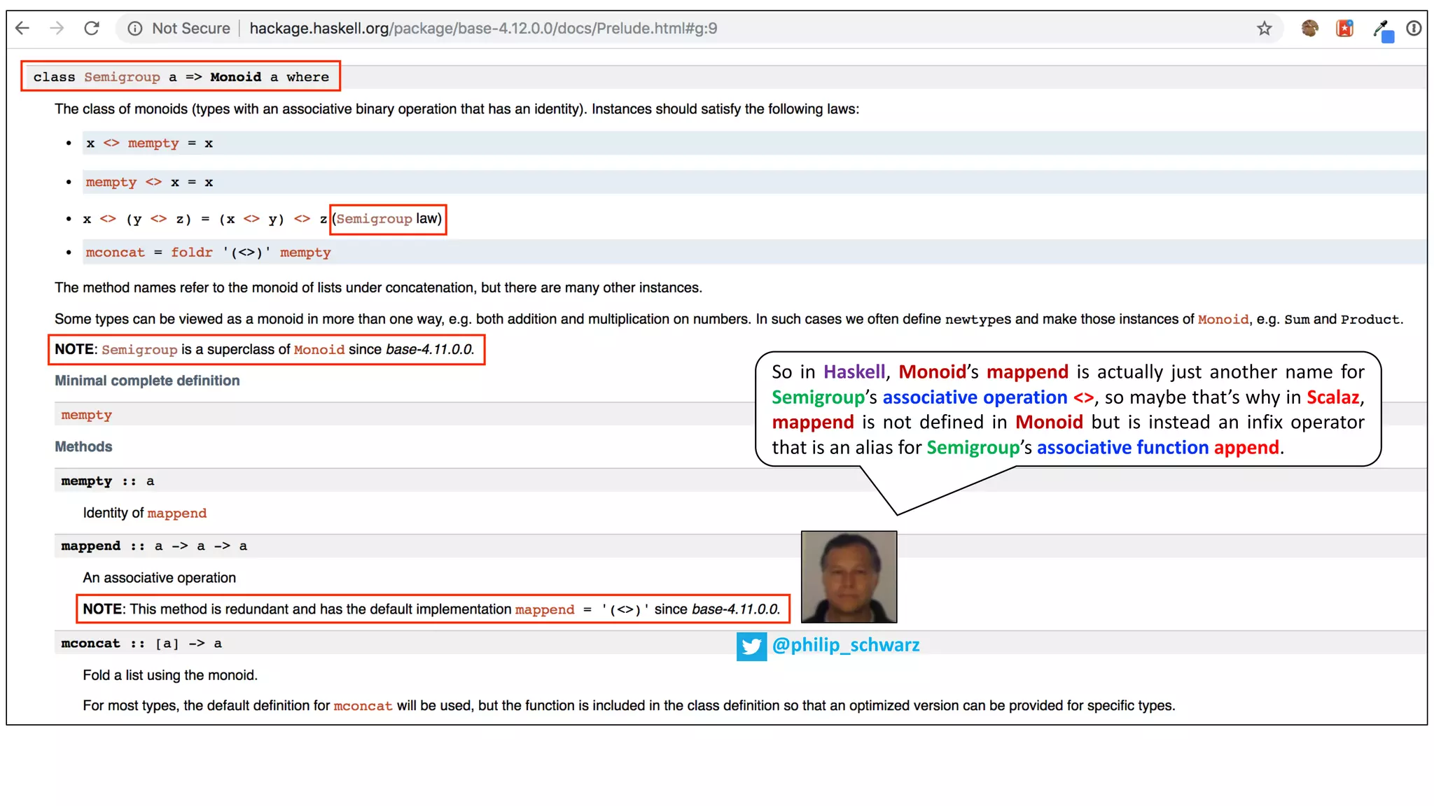 So in Haskell, Monoid’s mappend is actually just another name for
Semigroup’s associative operation <>, so maybe that’s why in Scalaz,
mappend is not defined in Monoid but is instead an infix operator
that is an alias for Semigroup’s associative function append.
@philip_schwarz
 