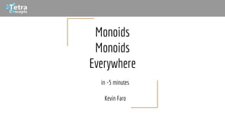 Monoids
Monoids
Everywhere
in ~5 minutes
Kevin Faro
 