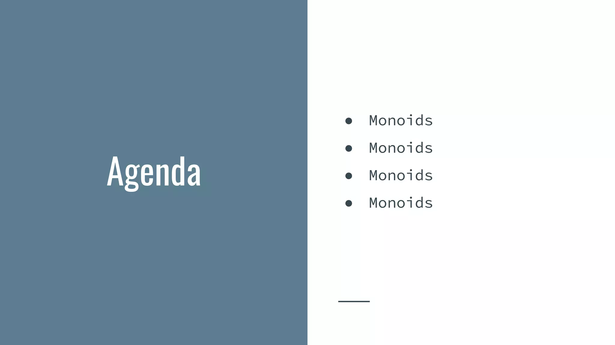 ● Monoids
● Monoids
● Monoids
● Monoids
Agenda
 