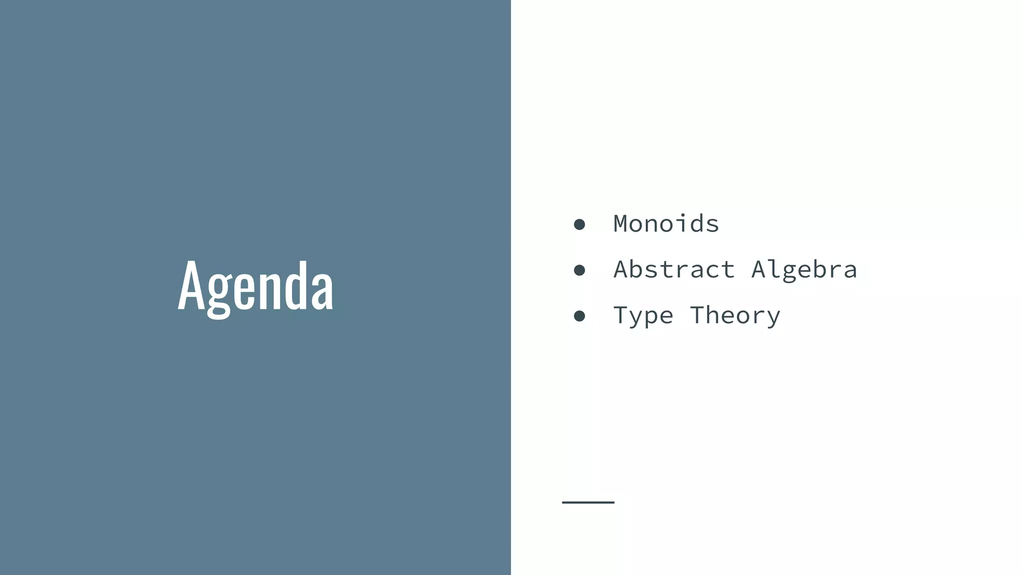 ● Monoids
● Abstract Algebra
● Type Theory
Agenda
 