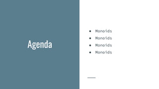 ● Monoids
● Monoids
● Monoids
● Monoids
Agenda
 