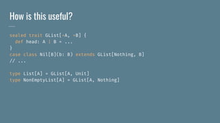 How is this useful?
sealed trait GList[+A, +B] {
def head: A | B = ...
}
case class Nil[B](b: B) extends GList[Nothing, B]
// ...
type List[A] = GList[A, Unit]
type NonEmptyList[A] = GList[A, Nothing]
 