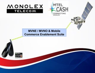 MVNE / MVNO & Mobile
                   Commerce Enablement Suite




                                                       Where Technology and
Enablement Services: MVNO : MVNE : Mobile Commerce
                       MVNO : MVNE : Mobile Commerce       Values Unite
 