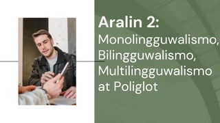 Aralin 2:
Monolingguwalismo,
Bilingguwalismo,
Multilingguwalismo
at Poliglot
 