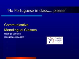 [object Object],[object Object],[object Object],[object Object],“ No Portuguese in class,… please”   