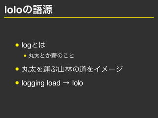 lolo
log
logging load  lolo
 